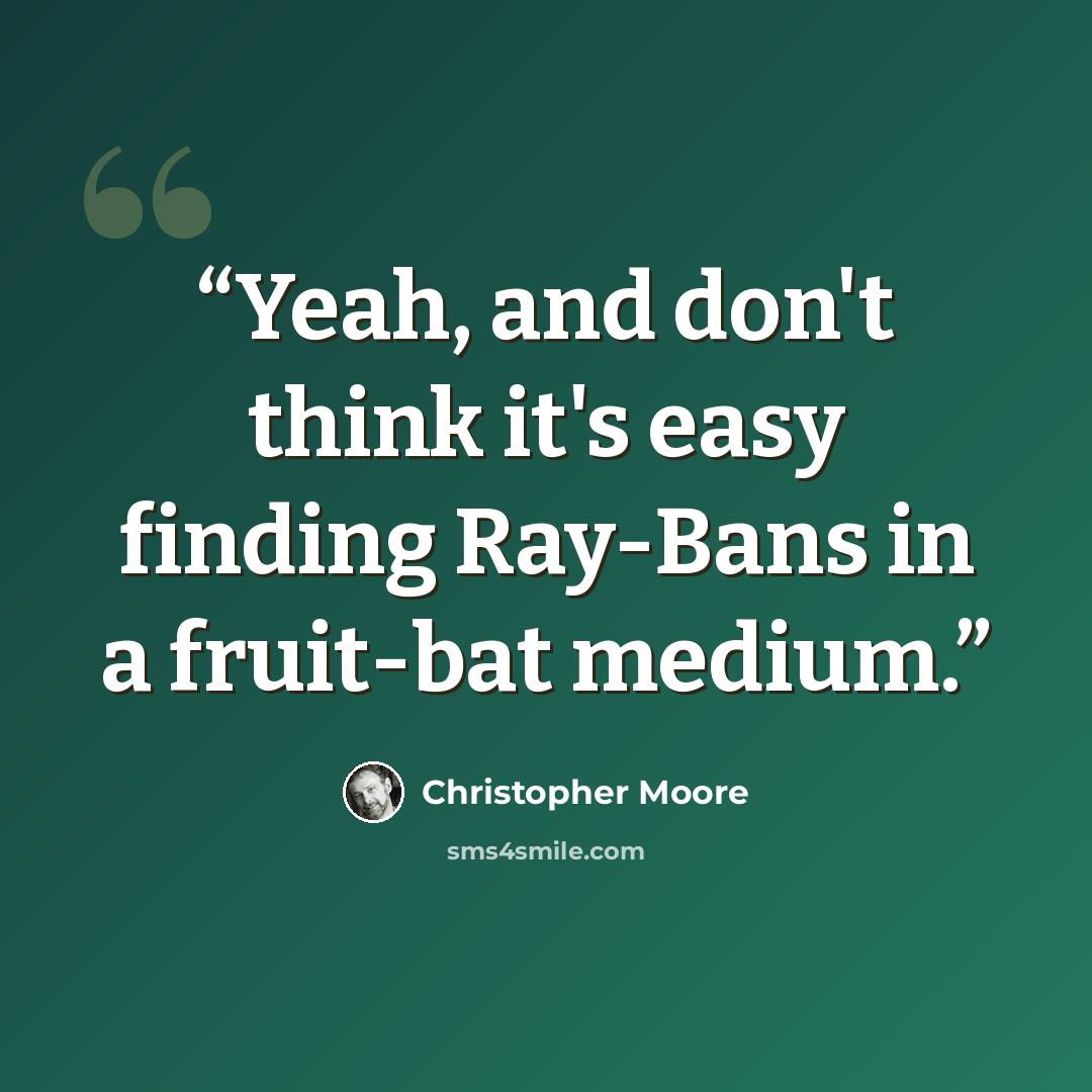 “Yeah, and don't think it's easy finding Ray-Bans in a fruit-bat medium.” quote by Christopher Moore
