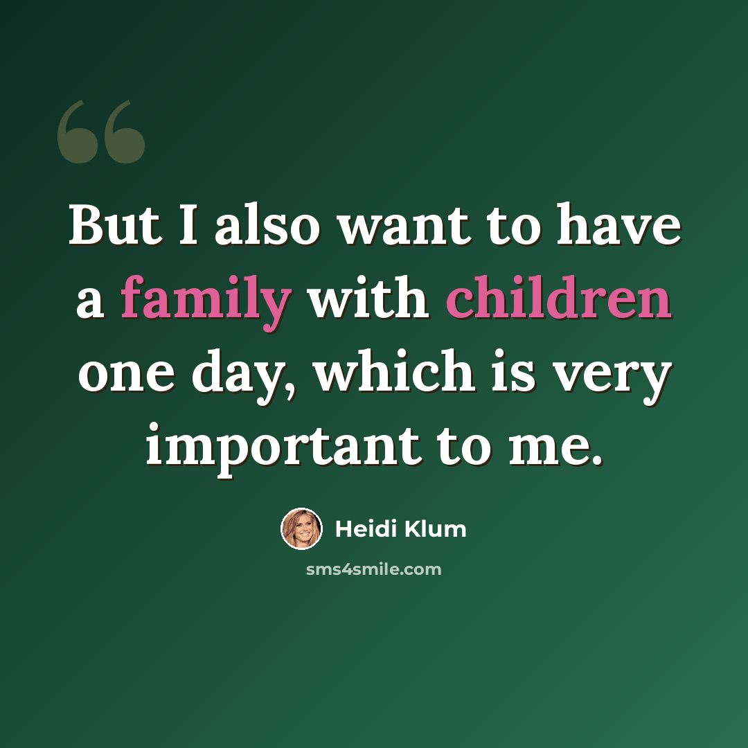 “But I also want to have a family with children one day, which is very important to me.” quote by Heidi Klum