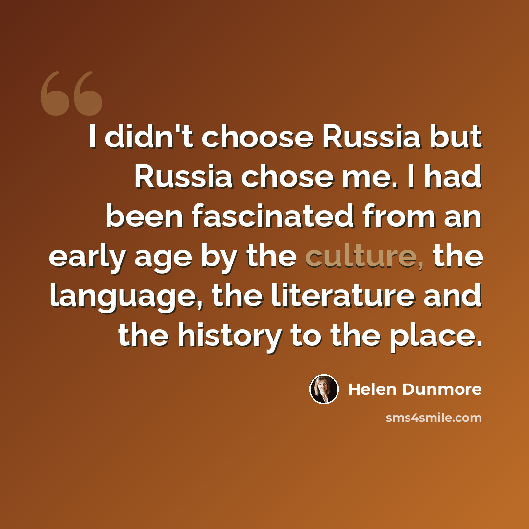 “I didn't choose Russia but Russia chose me. I had been fascinated from an early age by the culture, the language, the literature and the history to the place.” quote by Helen Dunmore