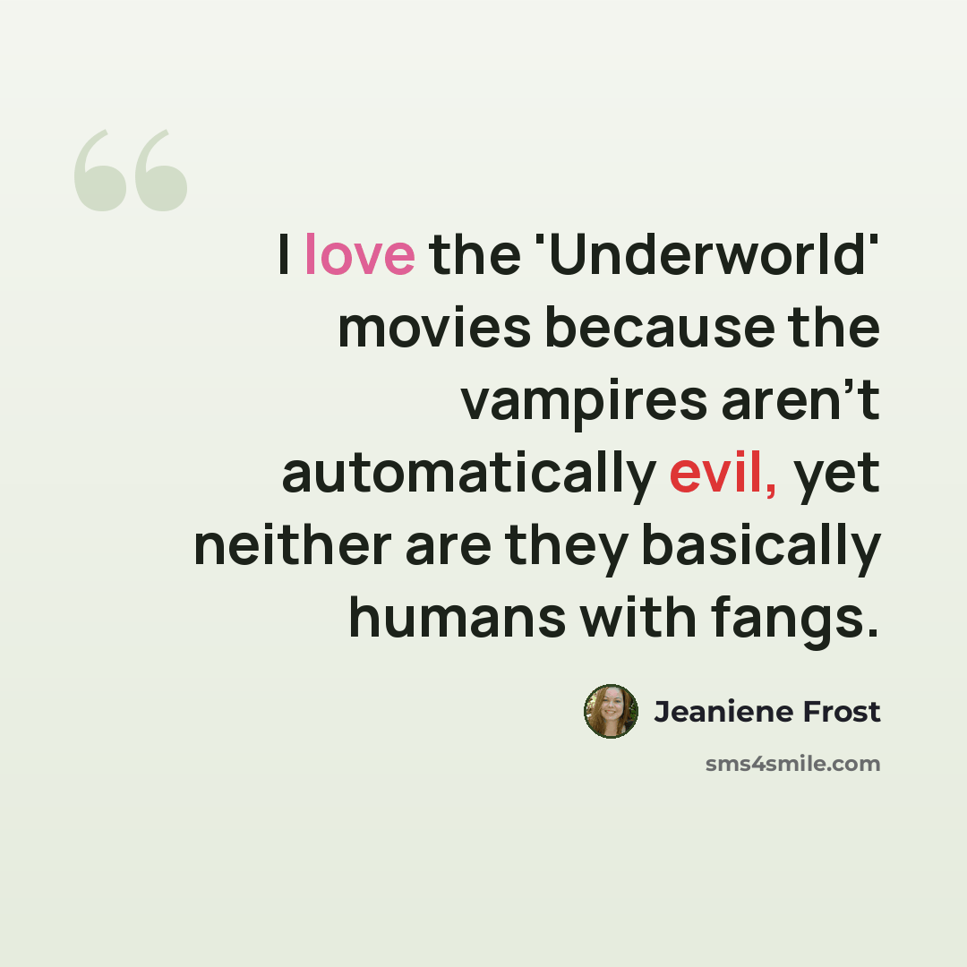 “I love the 'Underworld' movies because the vampires aren't automatically evil, yet neither are they basically humans with fangs.” quote by Jeaniene Frost