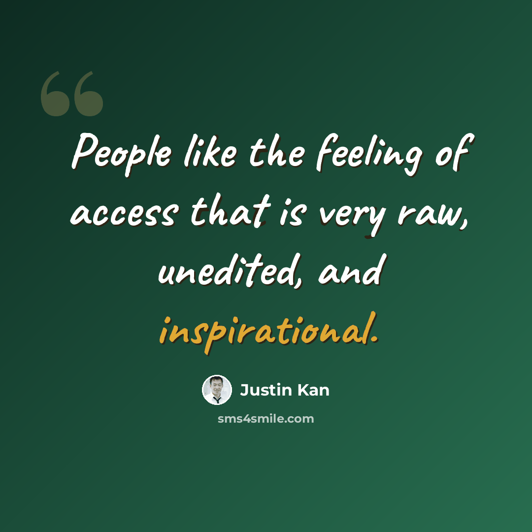“People like the feeling of access that is very raw, unedited, and inspirational.” quote by Justin Kan