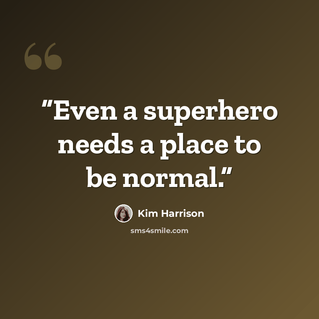 “Even a superhero needs a place to be normal.” quote by Kim Harrison