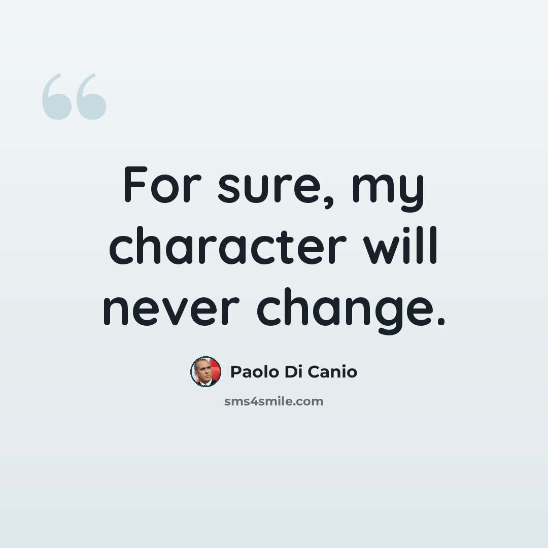“For sure, my character will never change.” quote by Paolo di Canio