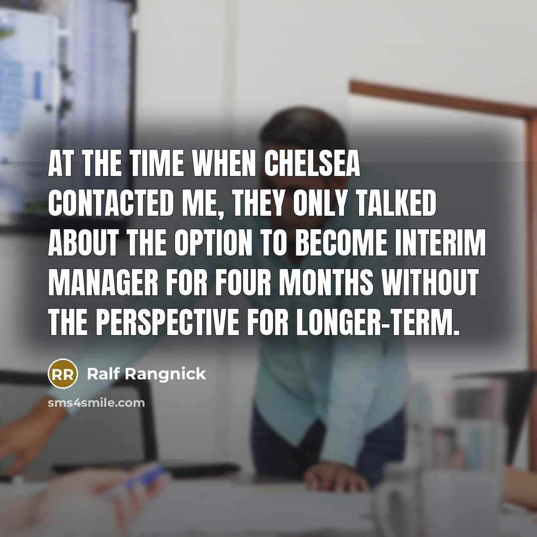 “At the time when Chelsea contacted me, they only talked about the option to become interim manager for four months without the perspective for longer-term.” quote by Ralf Rangnick