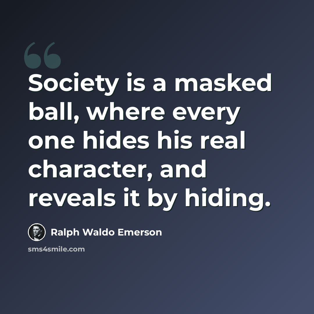 “Society is a masked ball, where every one hides his real character, and reveals it by hiding.” quote by Ralph Waldo Emerson