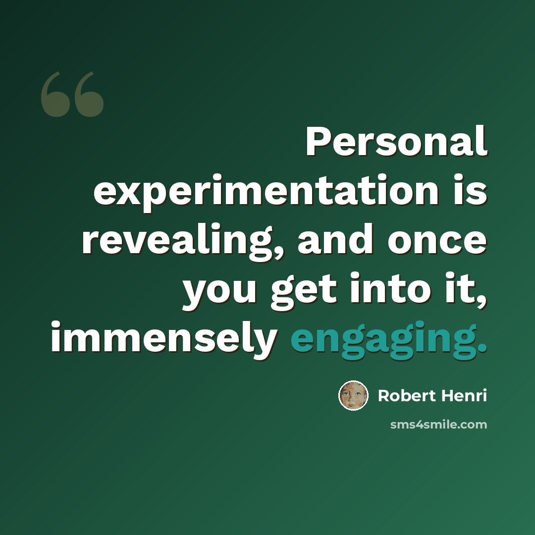 “Personal experimentation is revealing, and once you get into it, immensely engaging.” quote by Robert Henri