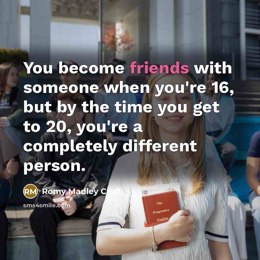 “You become friends with someone when you're 16, but by the time you get to 20, you're a completely different person.” quote by Romy Madley Croft