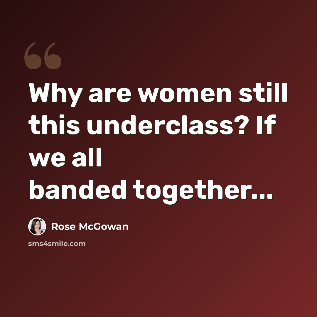 “Why are women still this underclass? If we all banded together...” quote by Rose McGowan