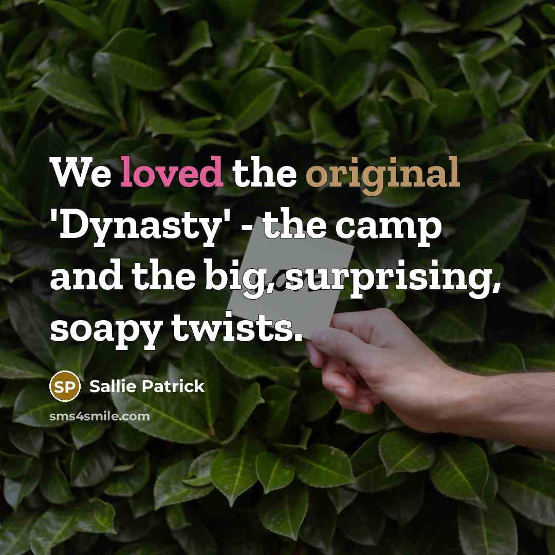 “We loved the original 'Dynasty' - the camp and the big, surprising, soapy twists.” quote by Sallie Patrick