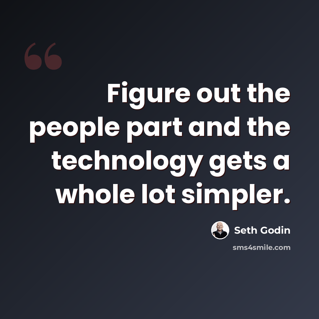 “Figure out the people part and the technology gets a whole lot simpler.” quote by Seth Godin