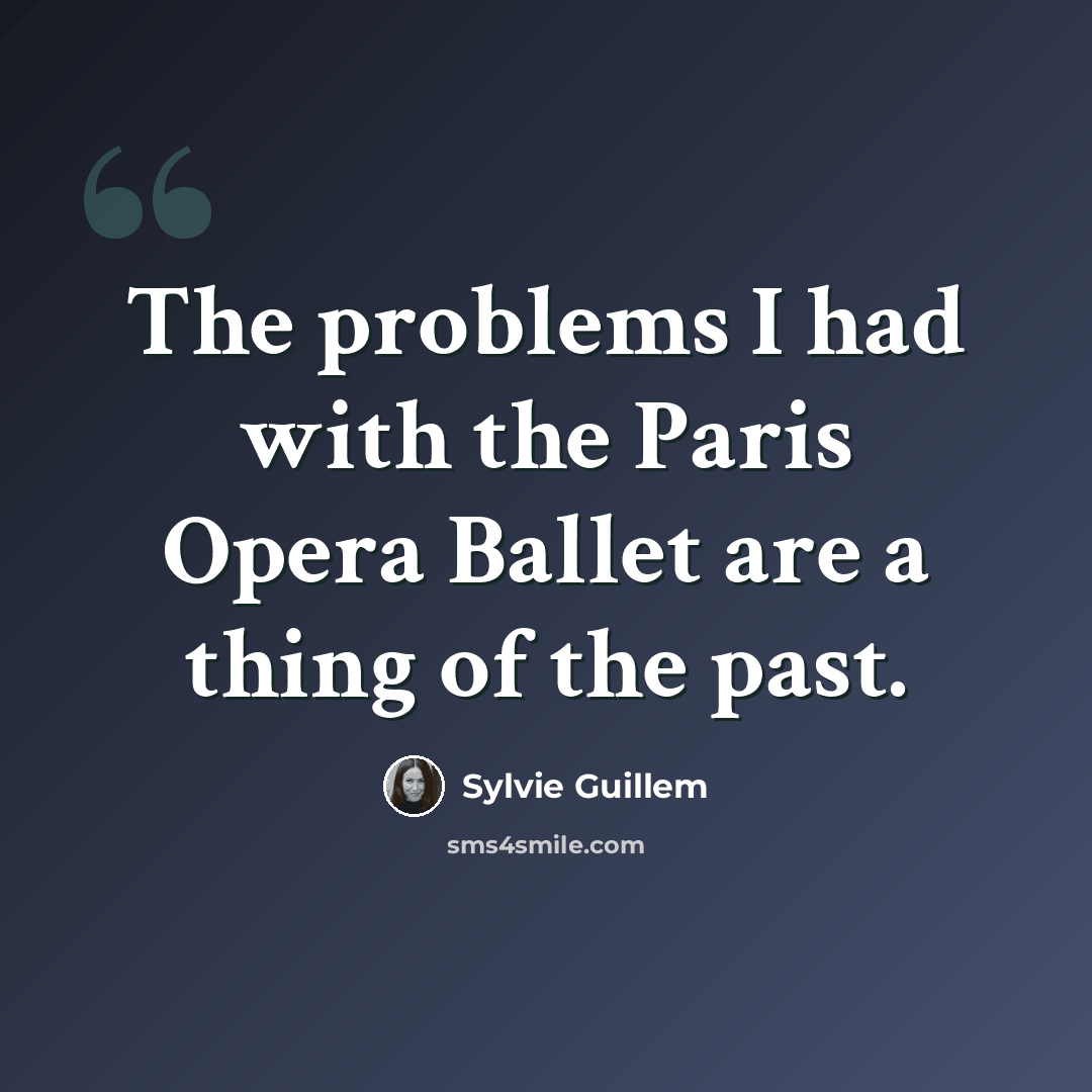 “The problems I had with the Paris Opera Ballet are a thing of the past.” quote by Sylvie Guillem