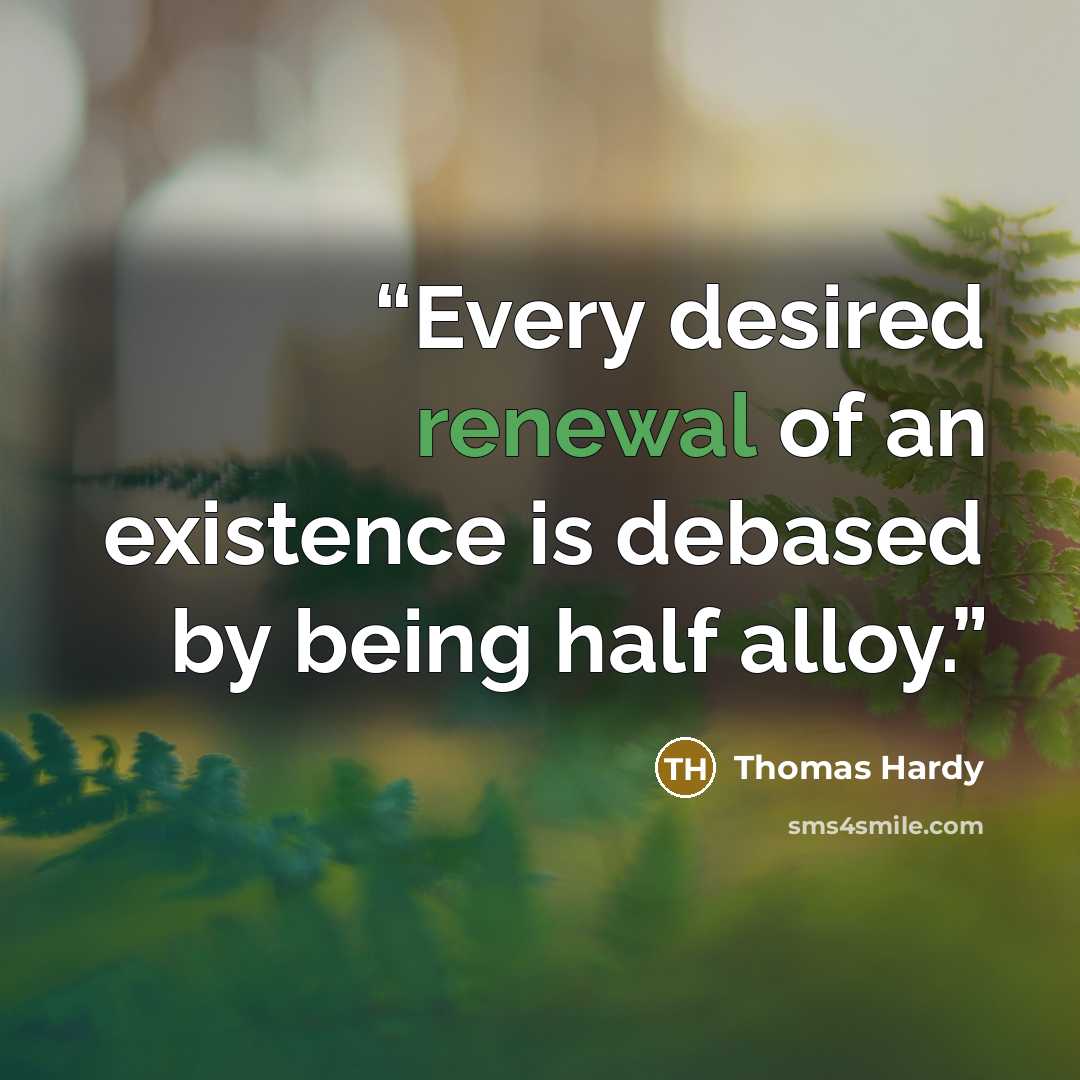 “Every desired renewal of an existence is debased by being half alloy.” quote by Thomas Hardy