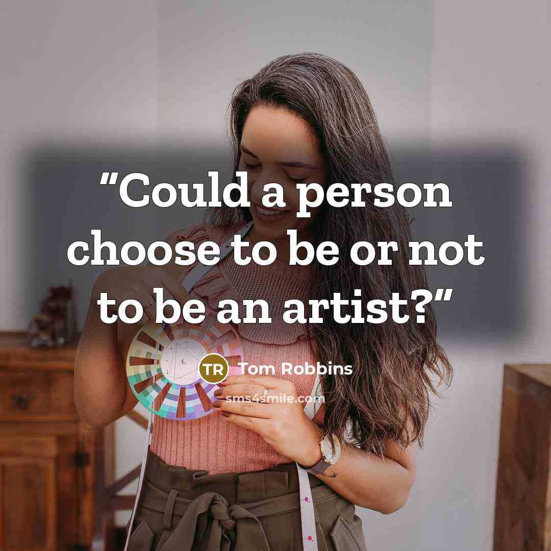 “Could a person choose to be or not to be an artist?” quote by Tom Robbins