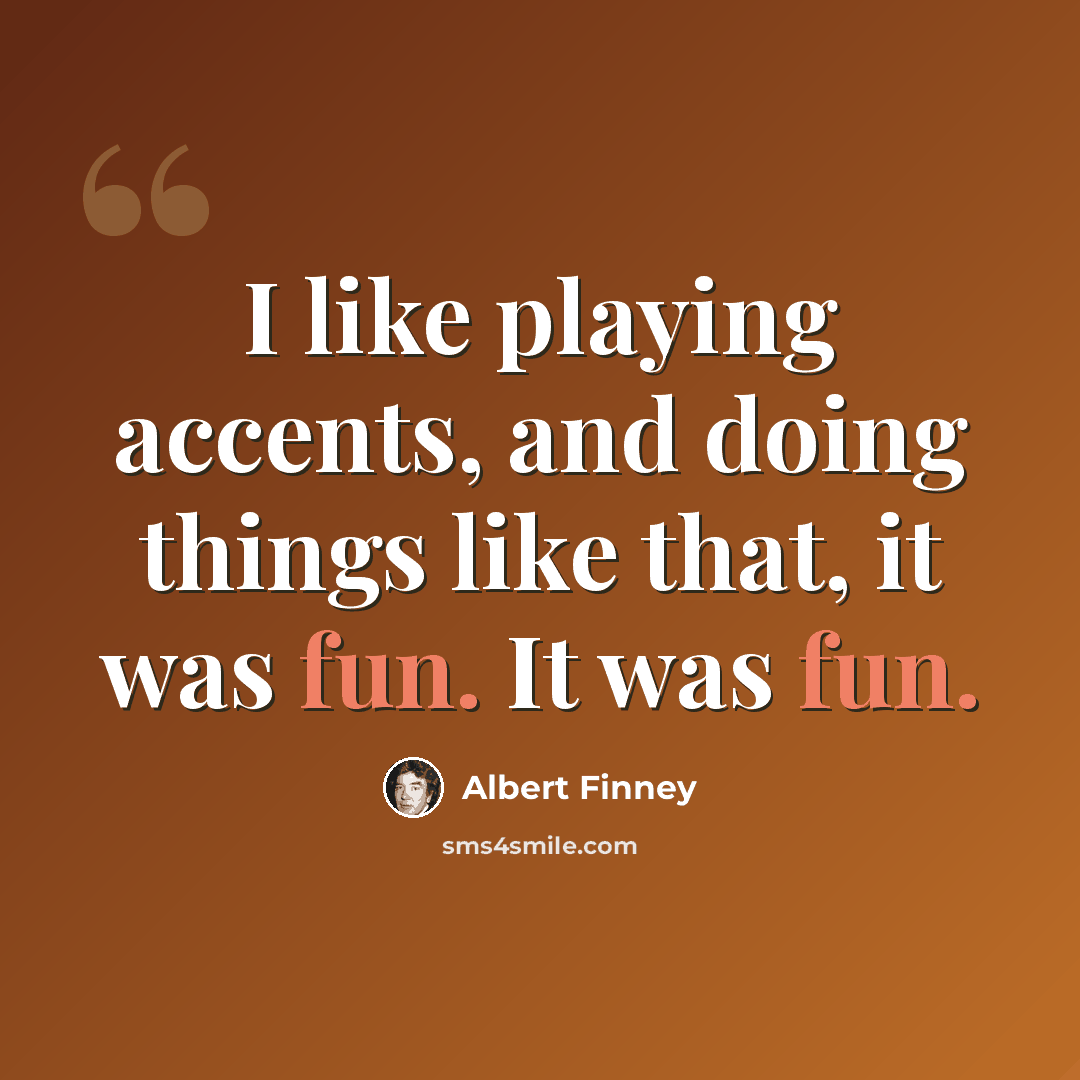 “I like playing accents, and doing things like that, it was fun. It was fun.” quote by Albert Finney
