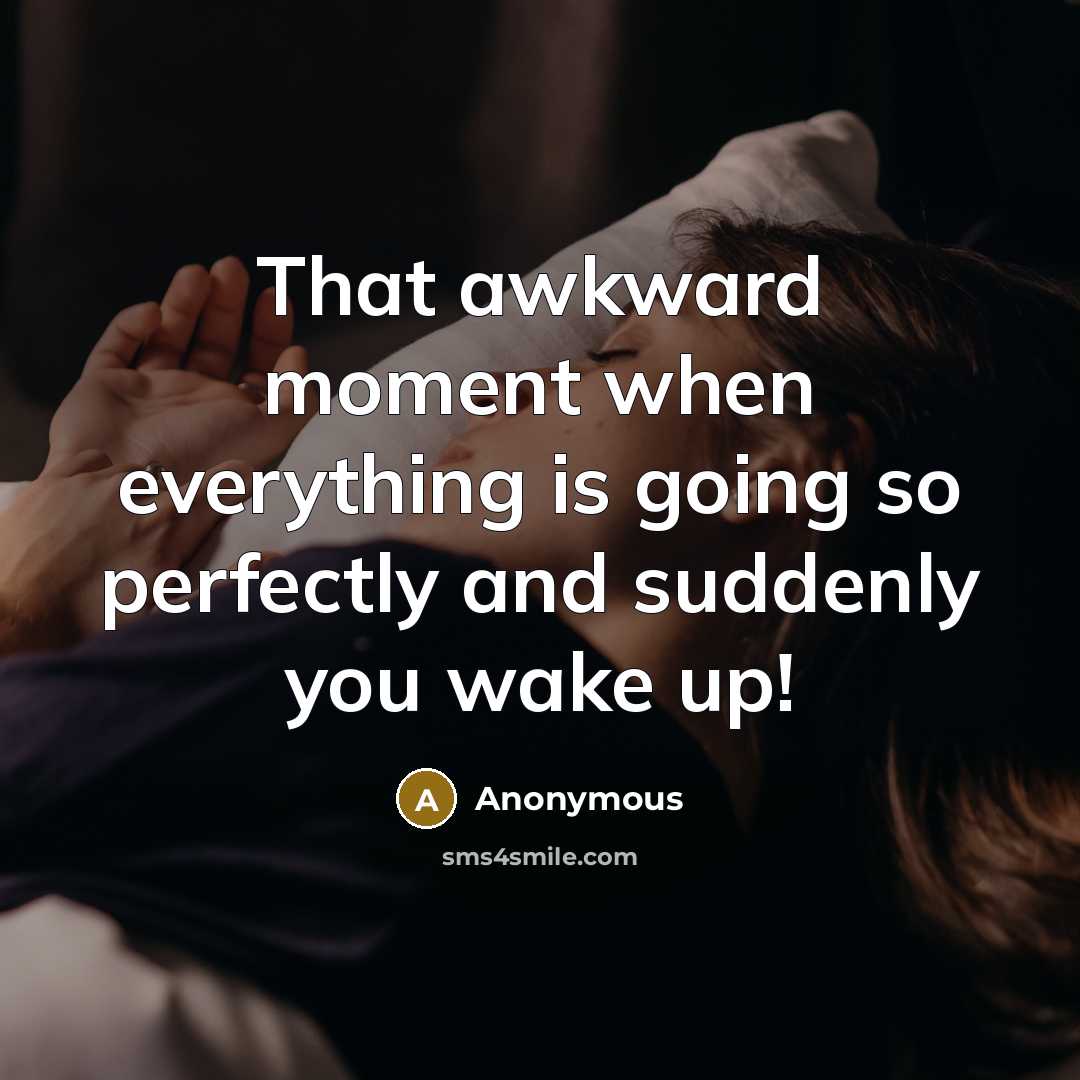 “That awkward moment when everything is going so perfectly and suddenly you wake up!” quote by Anonymous