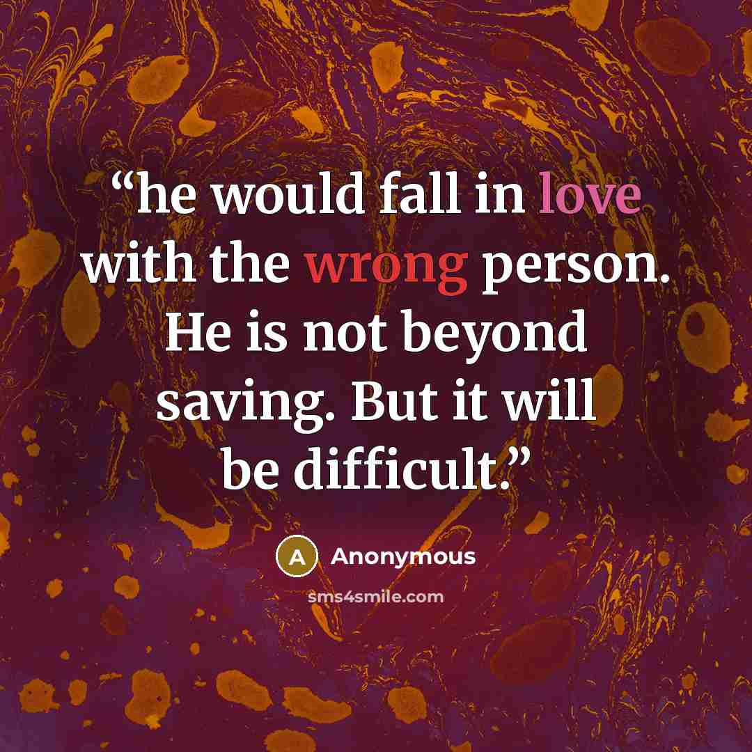 “he would fall in love with the wrong person. He is not beyond saving. But it will be difficult.” quote by Anonymous