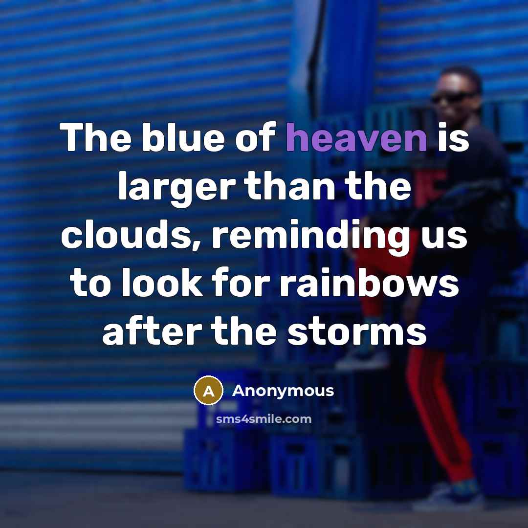 “The blue of heaven is larger than the clouds, reminding us to look for rainbows after the storms” quote by Anonymous