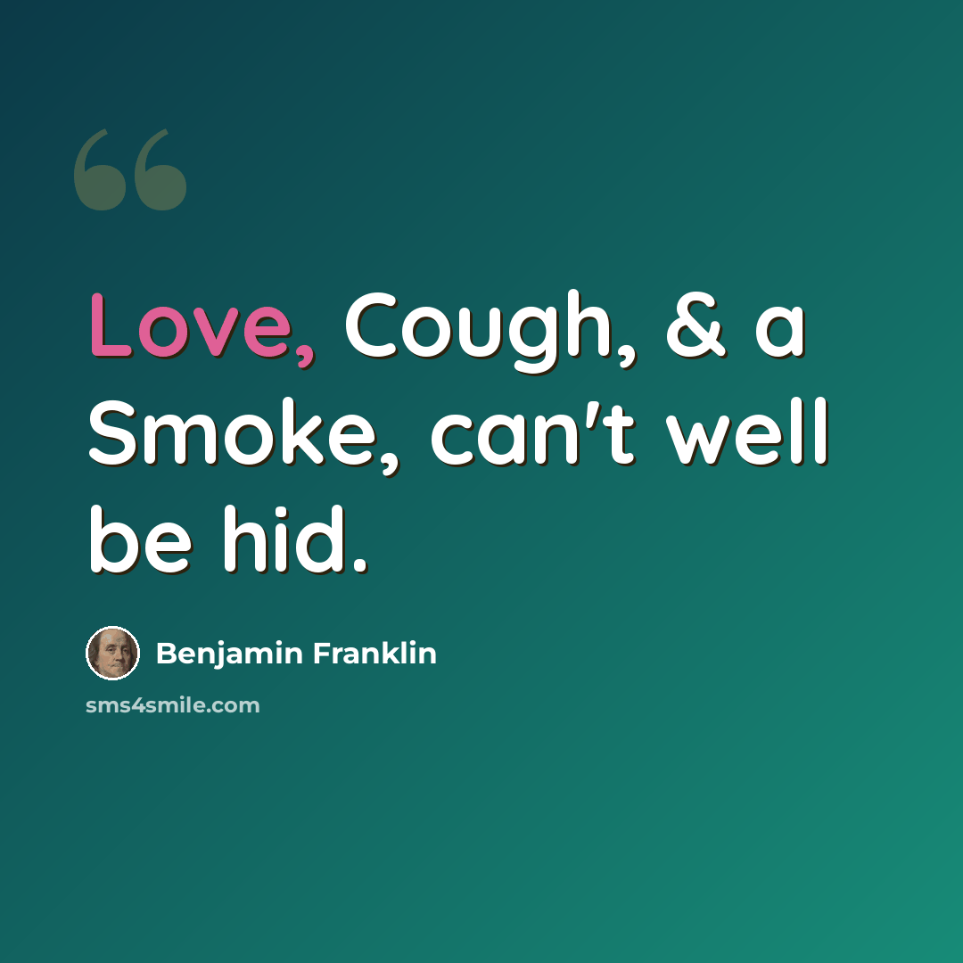 “Love, Cough, & a Smoke, can't well be hid.” quote by Benjamin Franklin