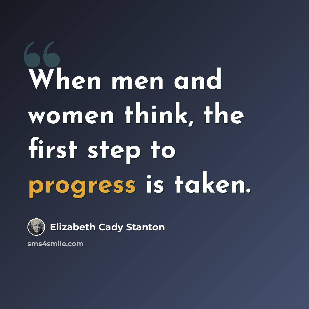 “When men and women think, the first step to progress is taken.” quote by Elizabeth Cady Stanton