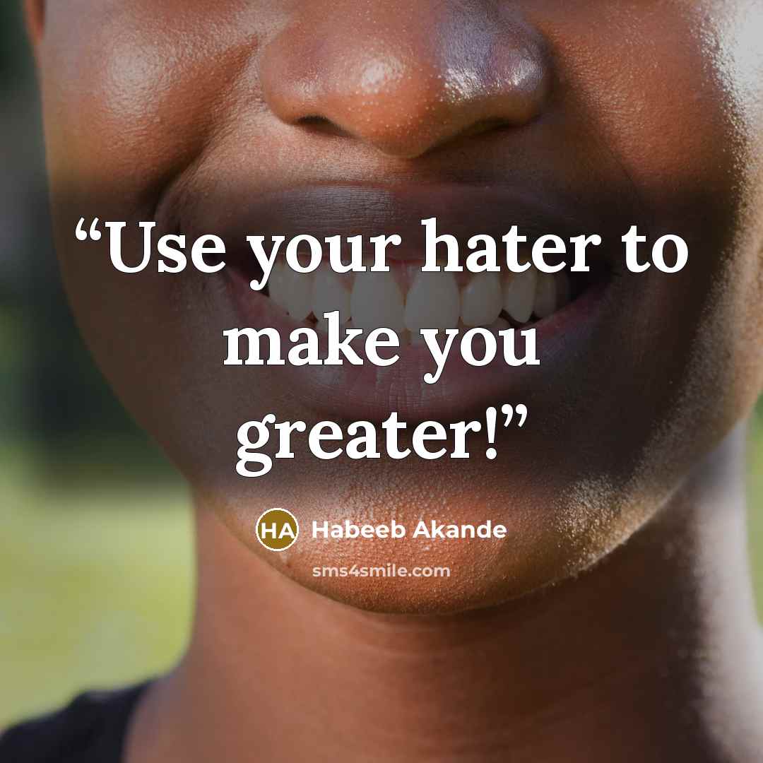 “Use your hater to make you greater!” quote by Habeeb Akande