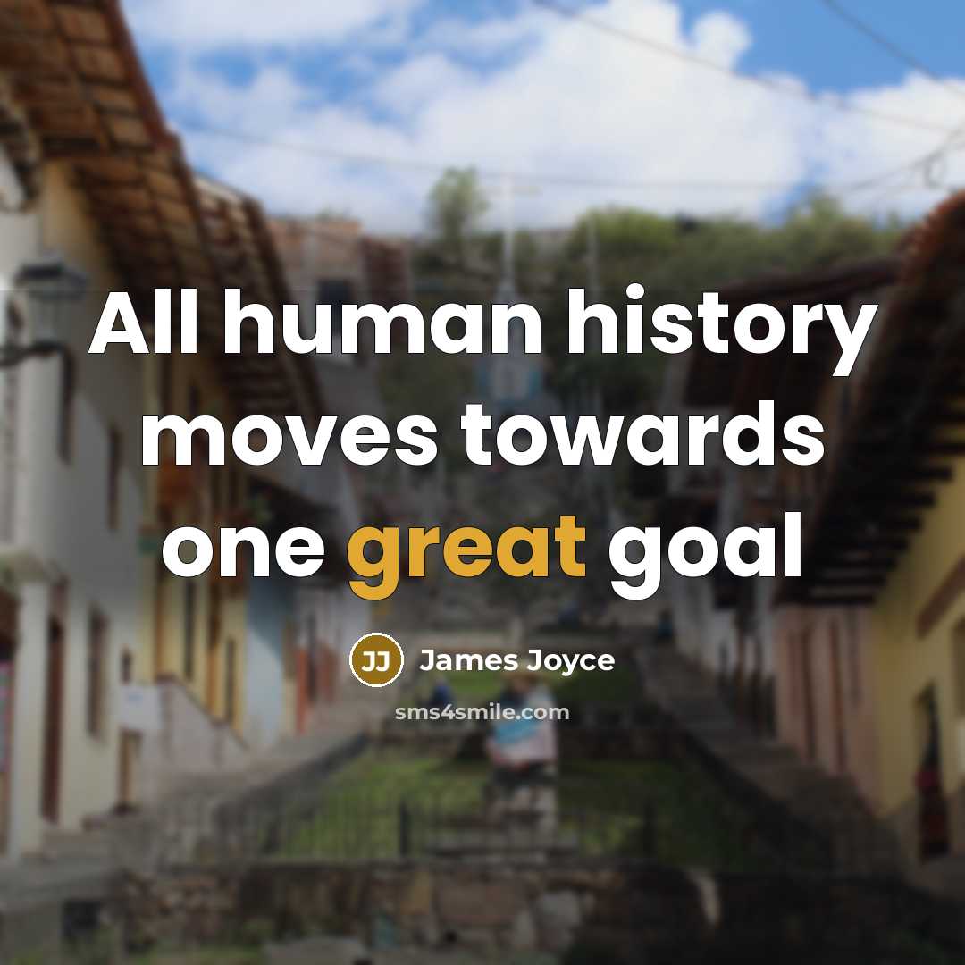 “All human history moves towards one great goal” quote by James Joyce