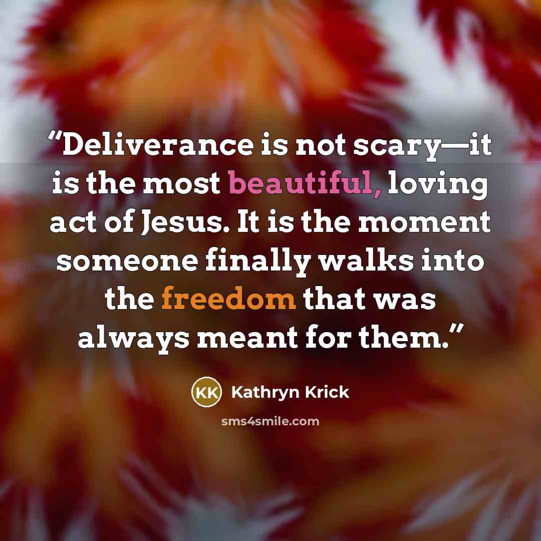 “Deliverance is not scary—it is the most beautiful, loving act of Jesus. It is the moment someone finally walks into the freedom that was always meant for them.” quote by Kathryn Krick