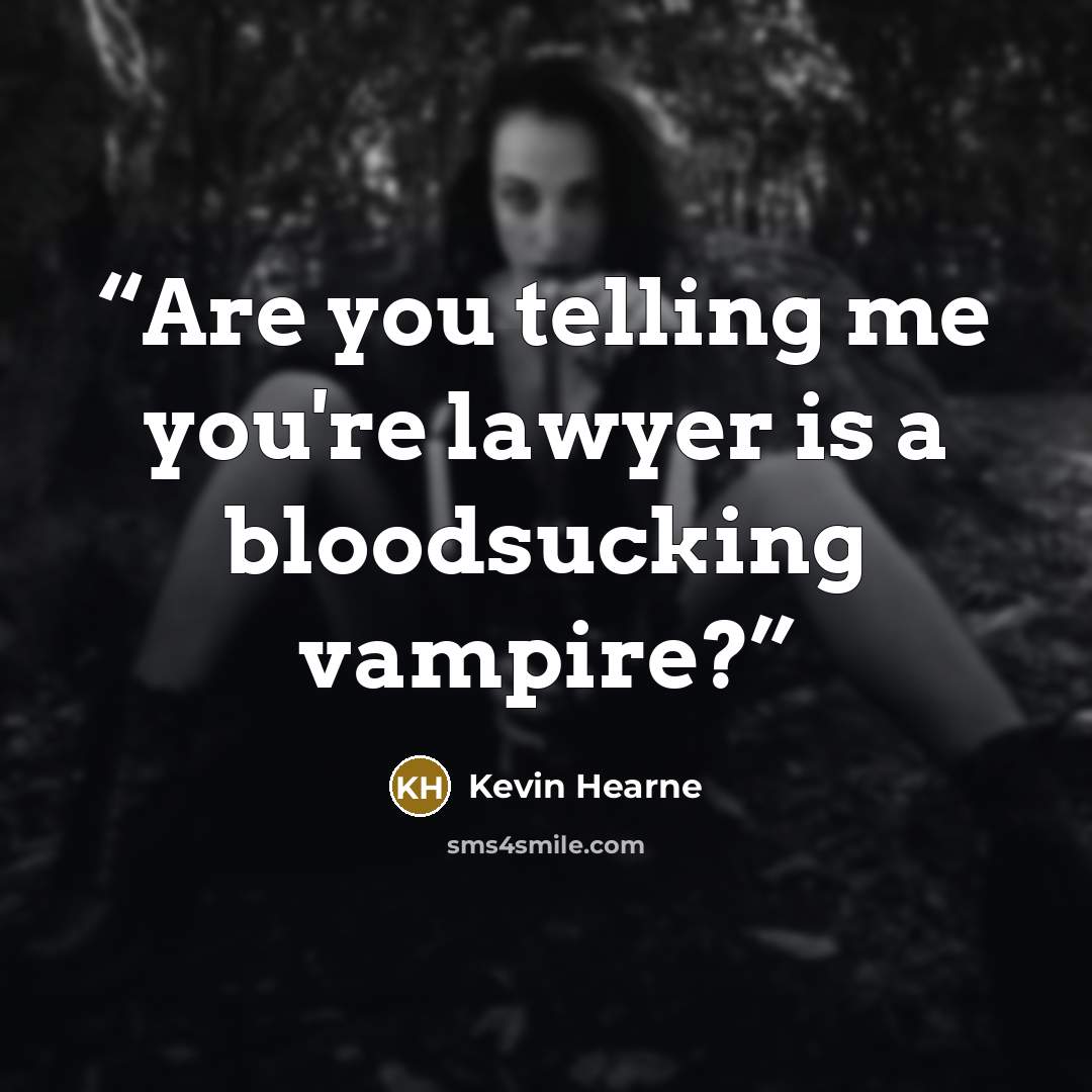 “Are you telling me you're lawyer is a bloodsucking vampire?” quote by Kevin Hearne