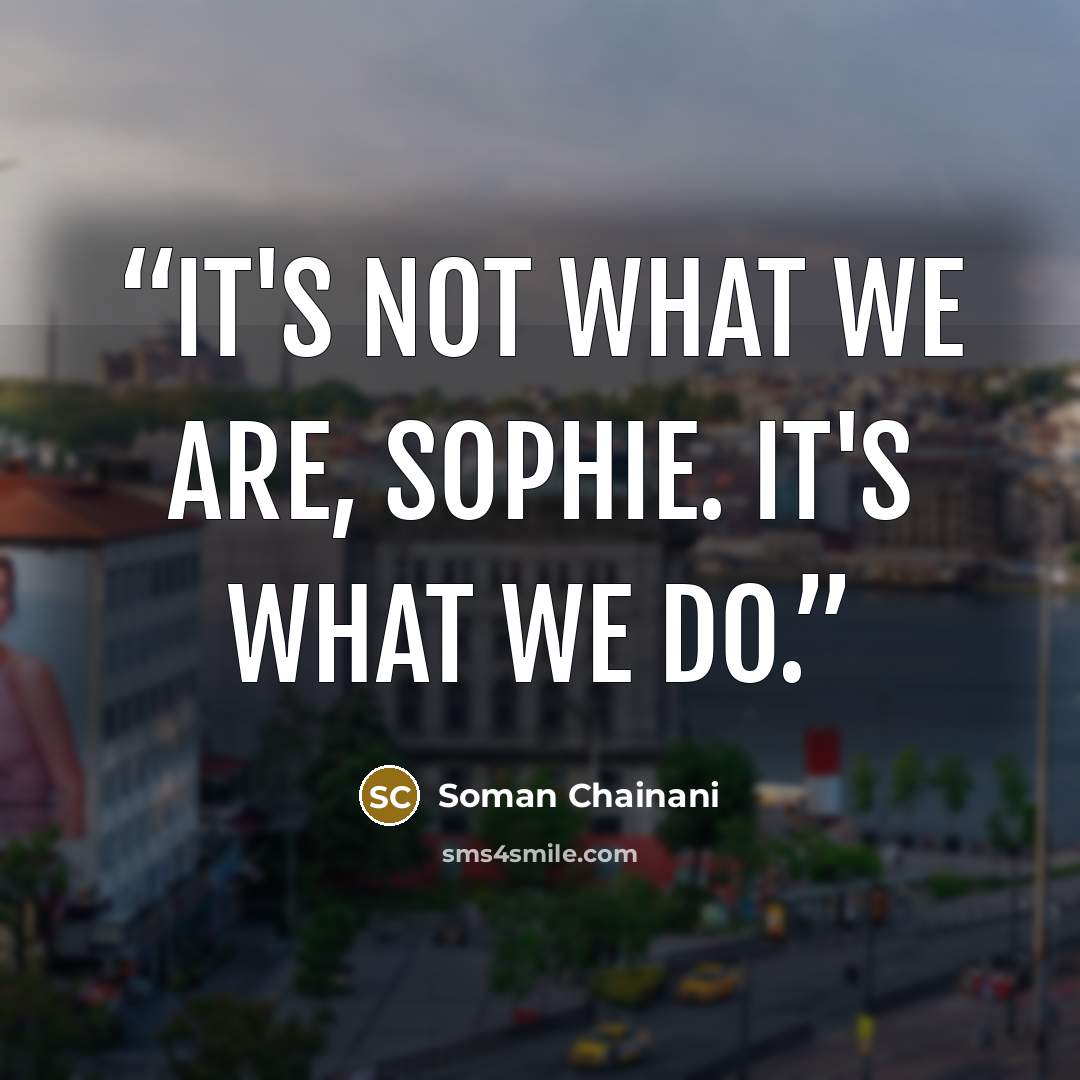 “It's not what we are, Sophie. It's what we do.” quote by Soman Chainani