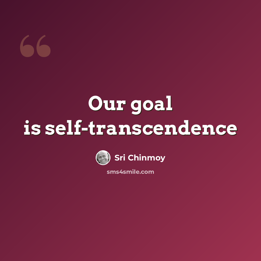 “Our goal is self-transcendence” quote by Sri Chinmoy