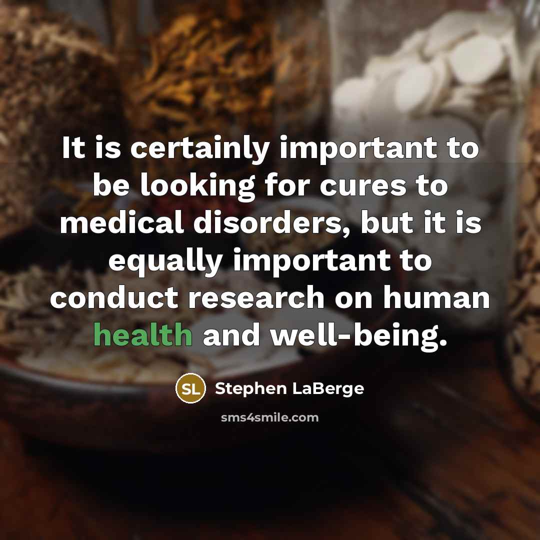 “It is certainly important to be looking for cures to medical disorders, but it is equally important to conduct research on human health and well-being.” quote by Stephen LaBerge