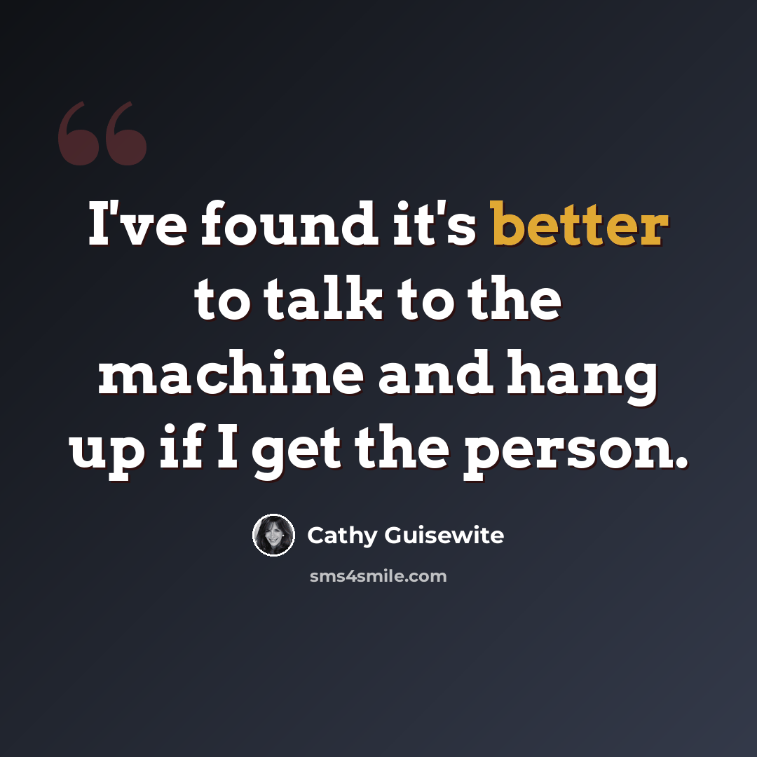 “I've found it's better to talk to the machine and hang up if I get the person.” quote by Cathy Guisewite
