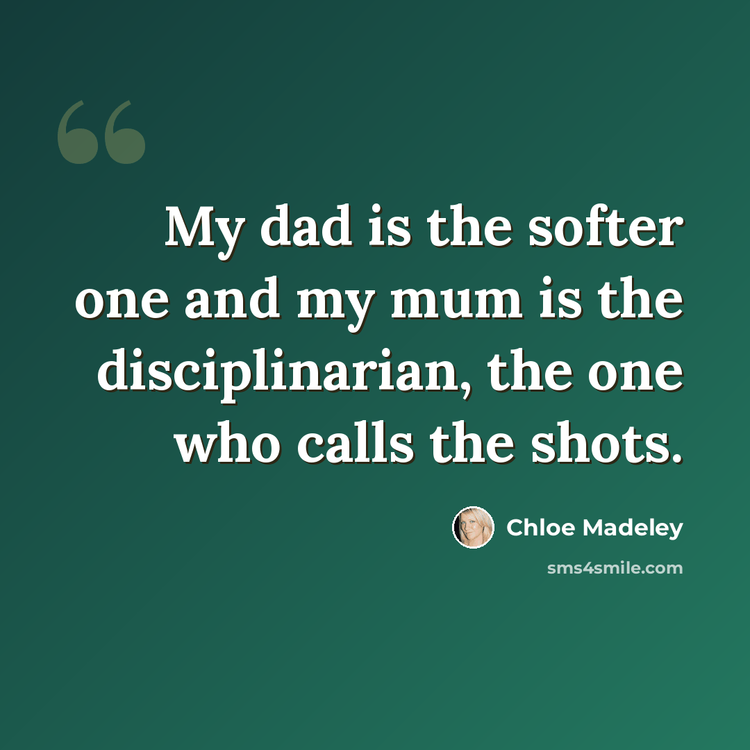 “My dad is the softer one and my mum is the disciplinarian, the one who calls the shots.” quote by Chloe Madeley
