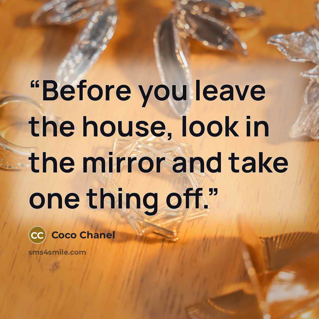 “Before you leave the house, look in the mirror and take one thing off.” quote by Coco Chanel