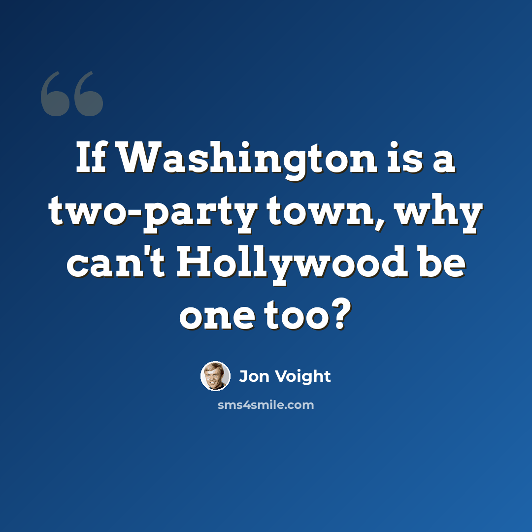 “If Washington is a two-party town, why can't Hollywood be one too?” quote by Jon Voight