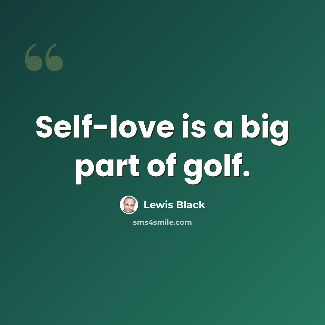 “Self-love is a big part of golf.” quote by Lewis Black
