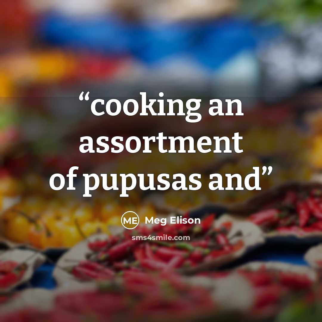 “cooking an assortment of pupusas and” quote by Meg Elison