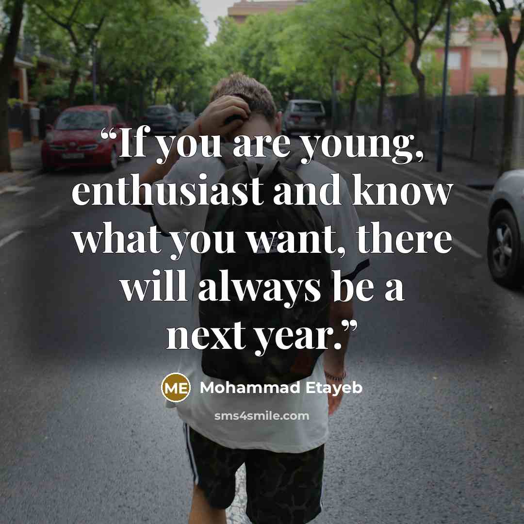 “If you are young, enthusiast and know what you want, there will always be a next year.” quote by Mohammad Etayeb