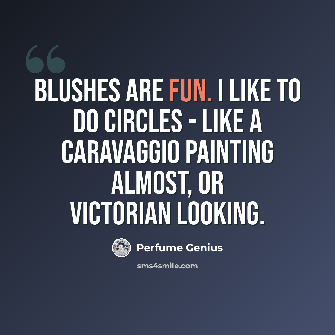 “Blushes are fun. I like to do circles - like a Caravaggio painting almost, or Victorian looking.” quote by Perfume Genius