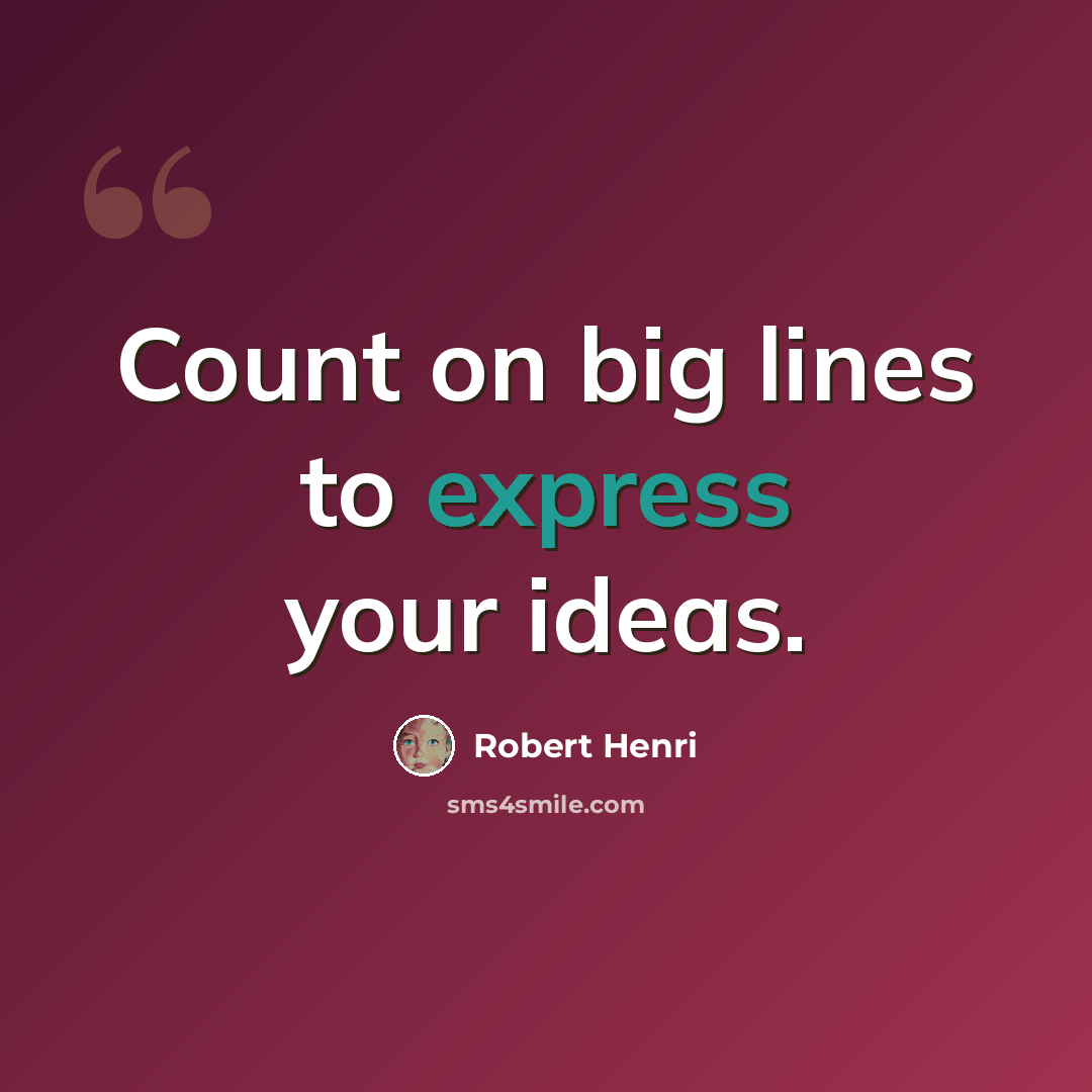 “Count on big lines to express your ideas.” quote by Robert Henri