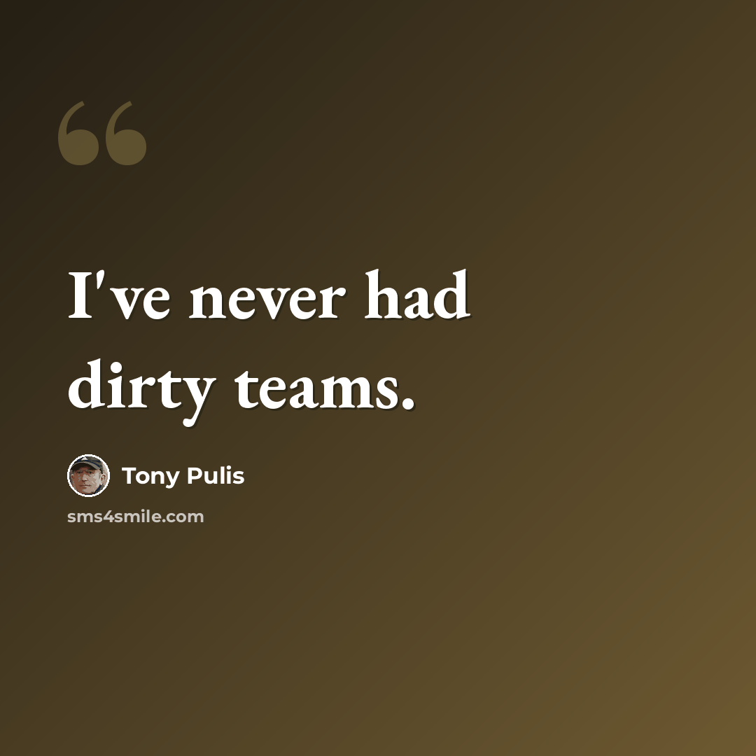 “I've never had dirty teams.” quote by Tony Pulis