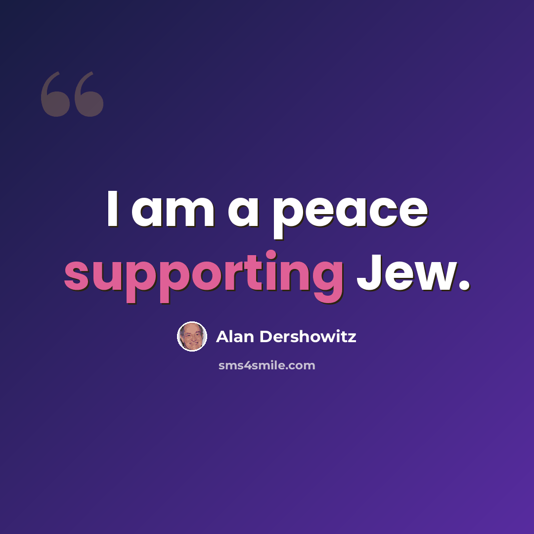 “I am a peace supporting Jew.” quote by Alan Dershowitz