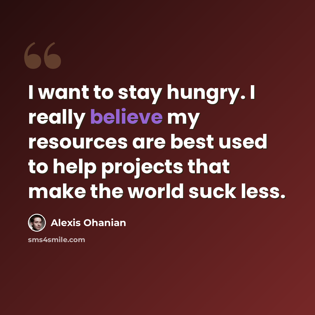 “I want to stay hungry. I really believe my resources are best used to help projects that make the world suck less.” quote by Alexis Ohanian