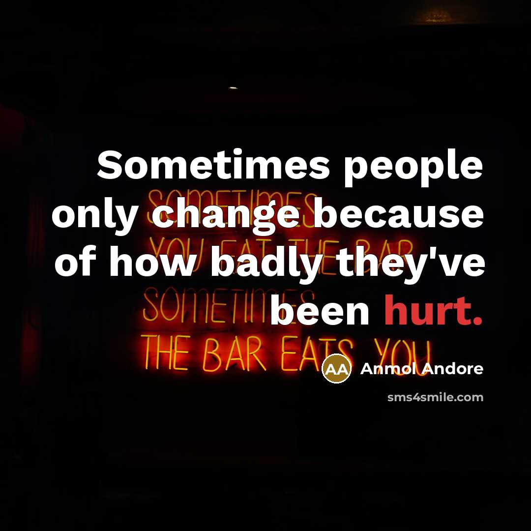 “Sometimes people only change because of how badly they've been hurt.” quote by Anmol Andore