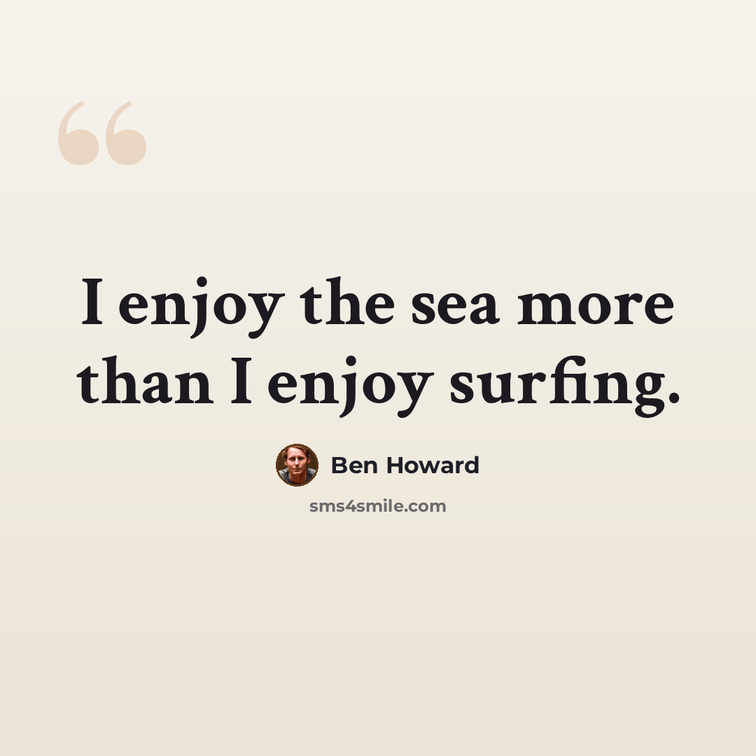 “I enjoy the sea more than I enjoy surfing.” quote by Ben Howard