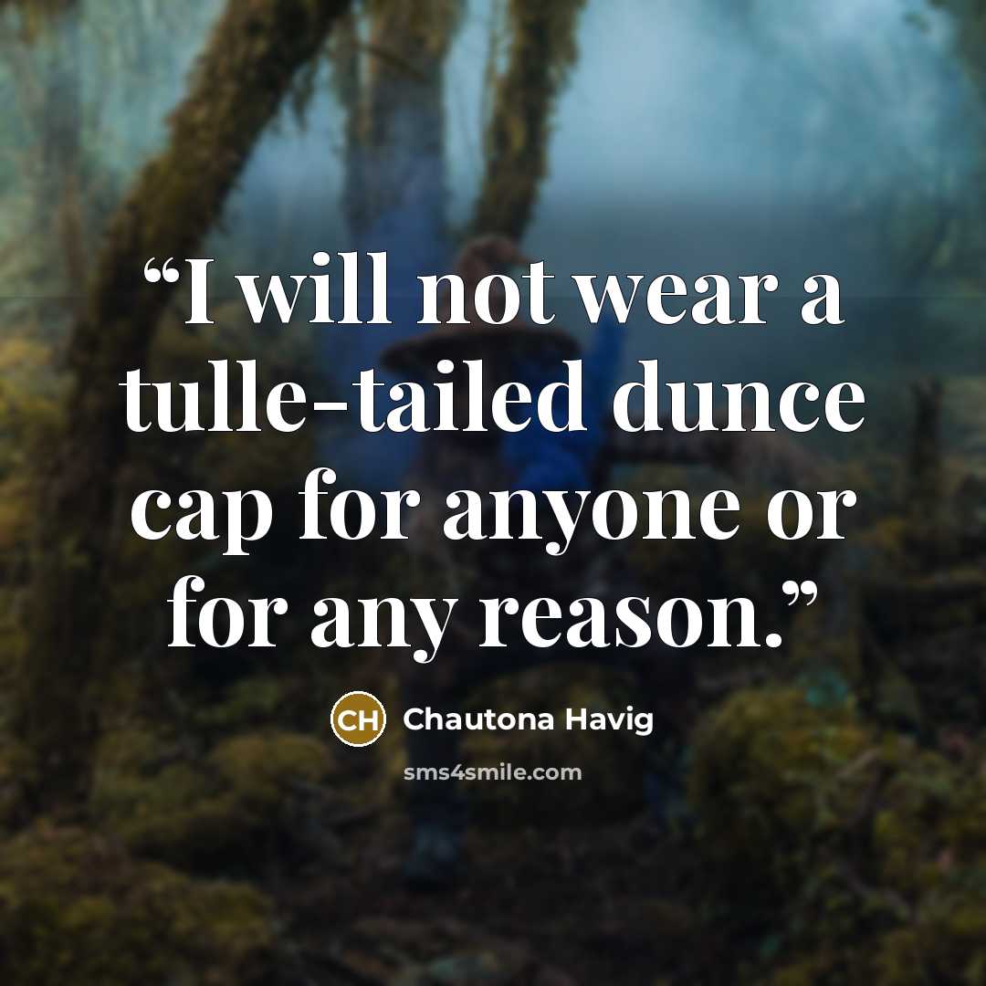 “I will not wear a tulle-tailed dunce cap for anyone or for any reason.” quote by Chautona Havig
