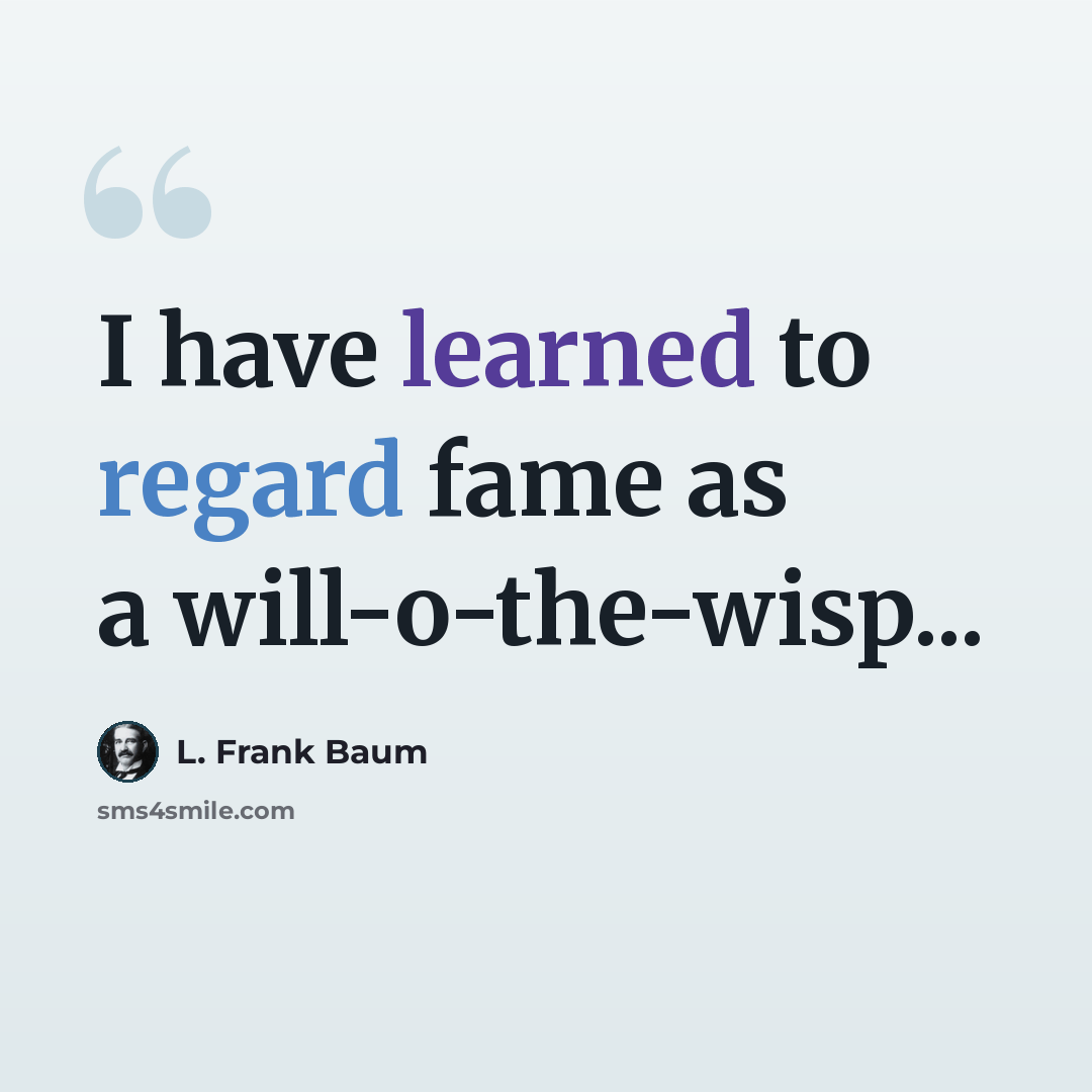 “I have learned to regard fame as a will-o-the-wisp...” quote by L. Frank Baum