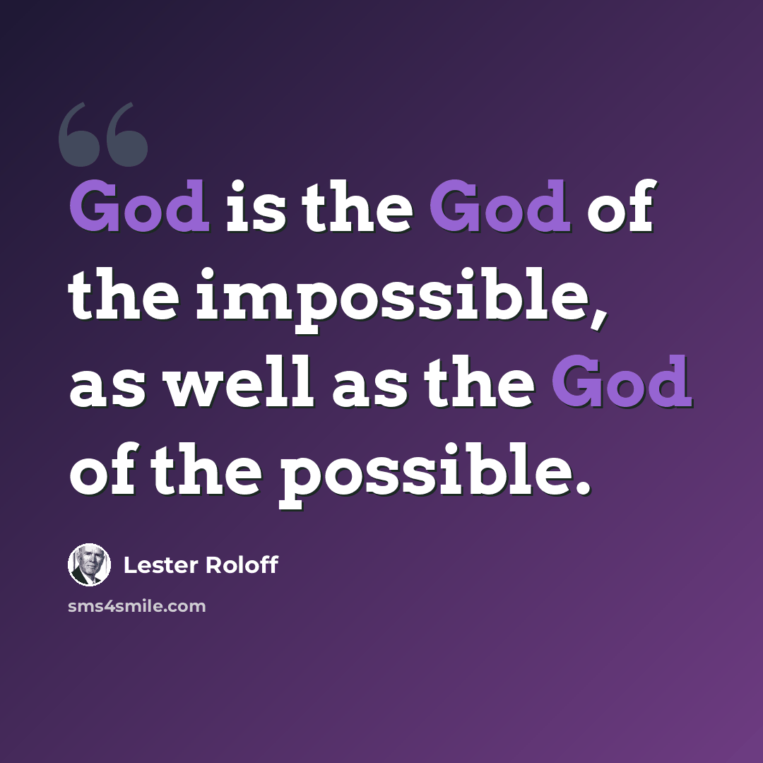 “God is the God of the impossible, as well as the God of the possible.” quote by Lester Roloff