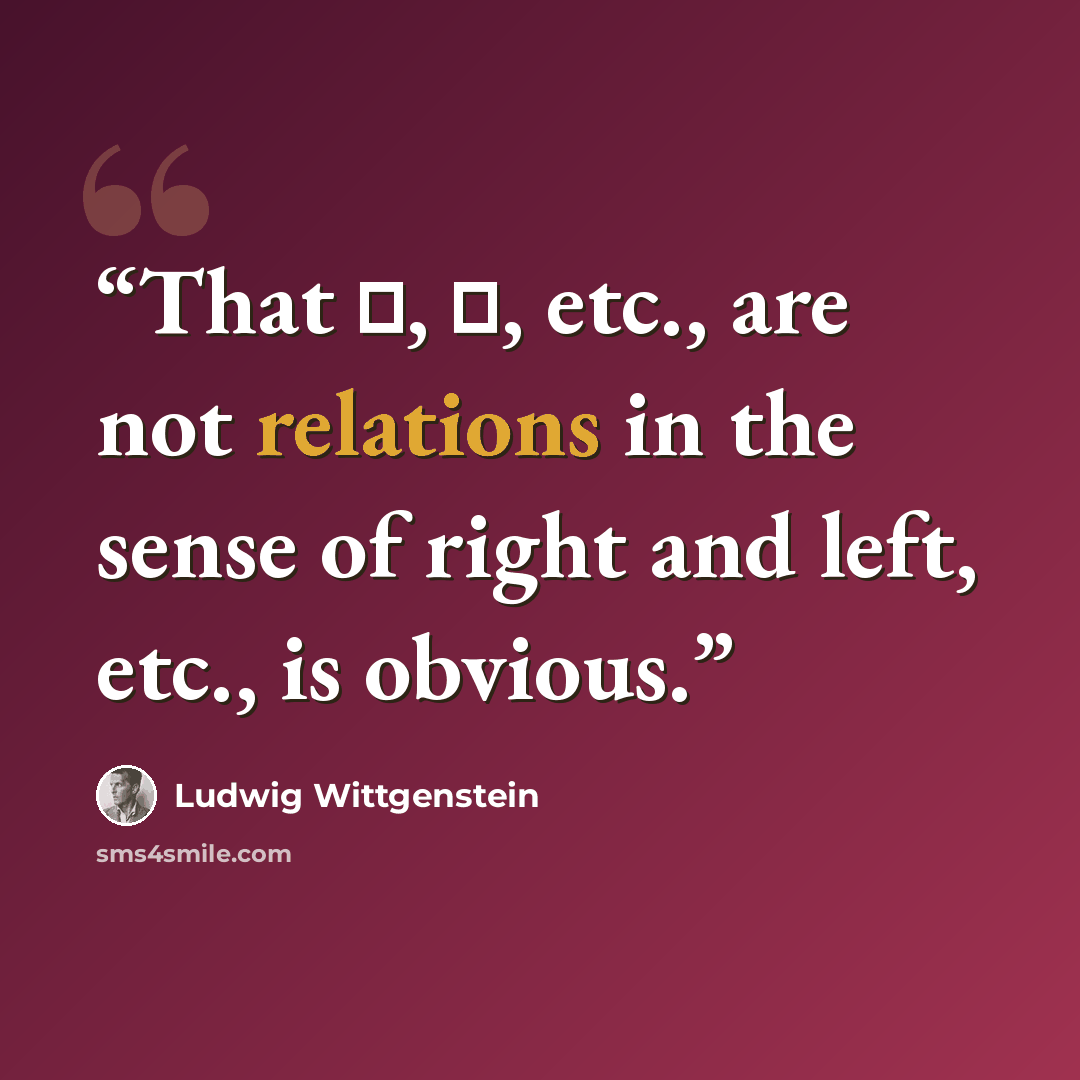 “That ∨, ⊃, etc., are not relations in the sense of right and left, etc., is obvious.” quote by Ludwig Wittgenstein
