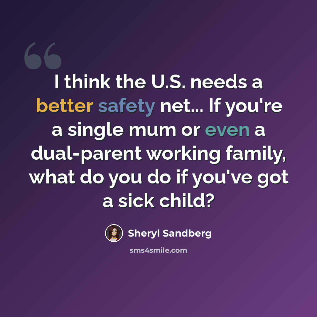 “I think the U.S. needs a better safety net... If you're a single mum or even a dual-parent working family, what do you do if you've got a sick child?” quote by Sheryl Sandberg