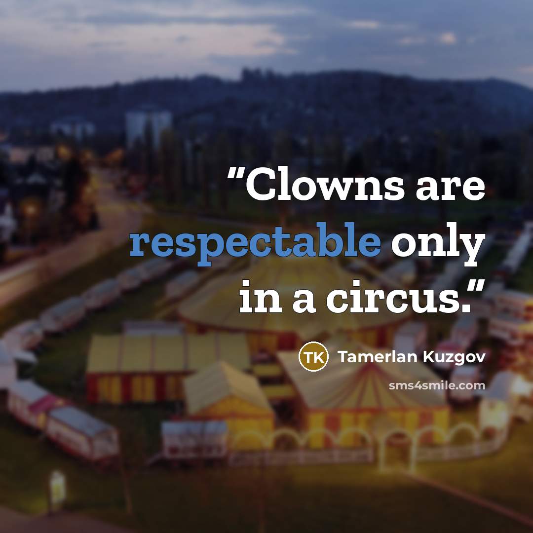 “Clowns are respectable only in a circus.” quote by Tamerlan Kuzgov